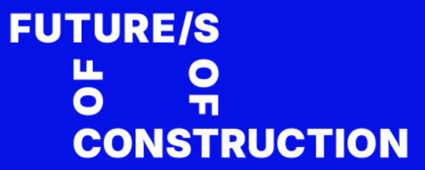 FUTURE/S OF CONSTRUCTION